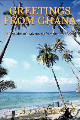 Greetings from Ghana: An Englishmen's Adventures from the City of Accra