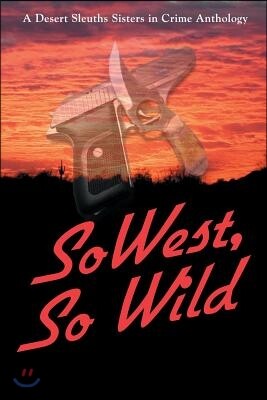 SoWest, So Wild: Sisters in Crime Desert Sleuths Chapter Anthology