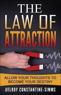 The Law of Attraction: Enabling Your Positive Thoughts To Your Destiny