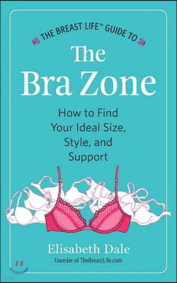 The Breast Life(TM) Guide to The Bra Zone: How to Find Your Ideal Size, Style, and Support