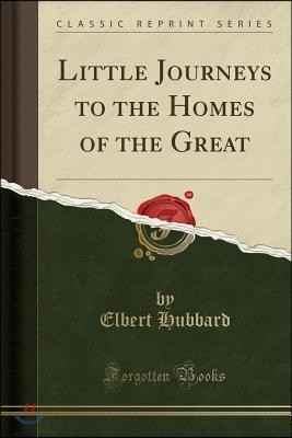 Little Journeys to the Homes of the Great (Classic Reprint)