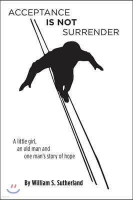 Acceptance is not Surrender: A little girl, an old man and one man's story of hope