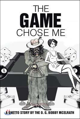 The Game Chose Me: A Ghetto Story by the O. G. Bobby Mcelrath