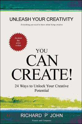 You Can Create!: 24 Ways To Unlock Your Creative Potential