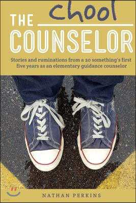 The Chool Counselor: Stories & Ruminations From a 20-Somethings First Five Years as an Elementary Guidance Counselor