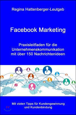 Facebook Marketing: Praxisleitfaden F?r Die Unternehmenskommunikation - Mit ?ber 150 Nachrichtenideen