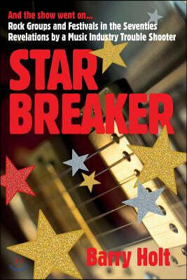 Star Breaker: And the show went on... Rock Groups and Festivals in the Seventies, Revelations by a Music Industry Trouble Shooter