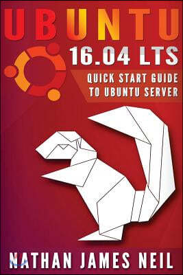 Ubuntu 16.04 LTS: Quick Start Guide to Ubuntu Server