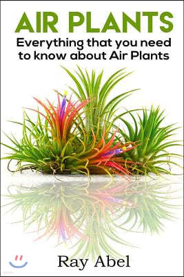 Air Plants: All you need to know about Air Plants in a single book!