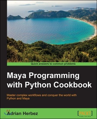 Maya Programming with Python Cookbook: Master complex workflows and conquer the world with Python and Maya