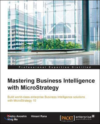 Mastering Business Intelligence with MicroStrategy: Master Business Intelligence with Microstrategy 10