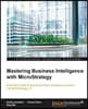 Mastering Business Intelligence with Microstrategy