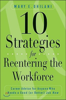 10 Strategies for Reentering the Workforce: Career Advice for Anyone Who Needs a Good (or Better) Job Now