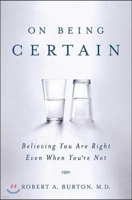 On Being Certain: Believing You Are Right Even When You're Not