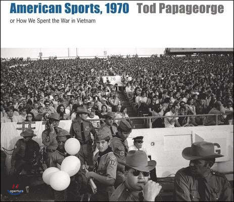 Tod Papageorge: American Sports, 1970: Or, How We Spent the War in Vietnam