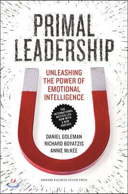 Primal Leadership: Unleashing the Power of Emotional Intelligence