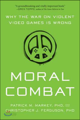 Moral Combat: Why the War on Violent Video Games Is Wrong