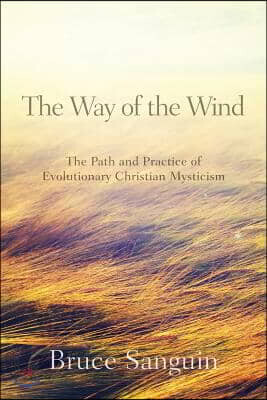 The Way of the Wind: The Path and Practice of Evolutionary Christian Mysticism