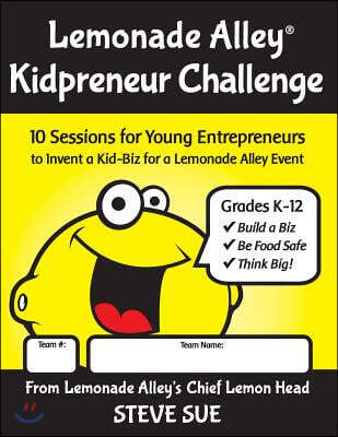 Createspace Independent Pub Lemonade Alley Kidpreneur Challenge Workbook: 10 Sessions for Young Entrepreneurs to Invent a Kid-Biz for a Lemonade Alley Event
