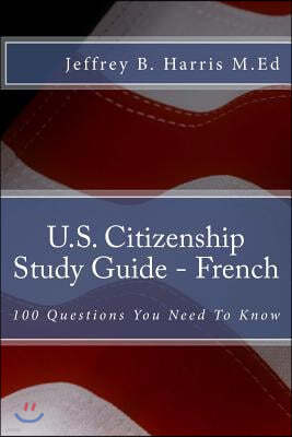 U.S. Citizenship Study Guide - French: 100 Questions You Need to Know