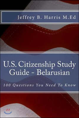 U.S. Citizenship Study Guide - Belarusian: 100 Questions You Need To Know