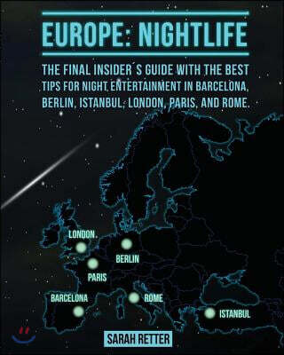 Europe: Nightlife: The Final Insider?s Guide Written by Locals In-The-Know with the Best Tips for Night Entertainment in Barce