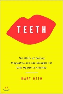 Teeth: The Story of Beauty, Inequality, and the Struggle for Oral Health in America