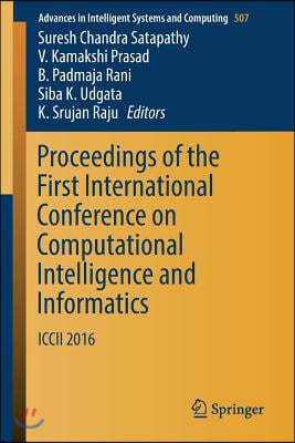 Proceedings of the First International Conference on Computational Intelligence and Informatics: ICCII 2016