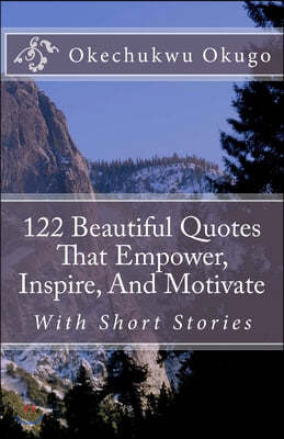 122 Beautiful Quotes That Empower, Inspire, And Motivate: With Short Stories