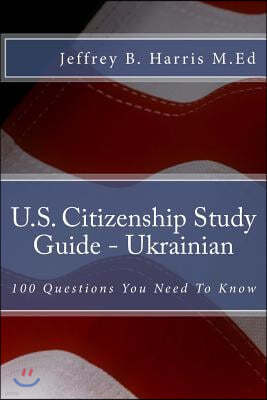 U.S. Citizenship Study Guide - Ukrainian: 100 Questions You Need To Know