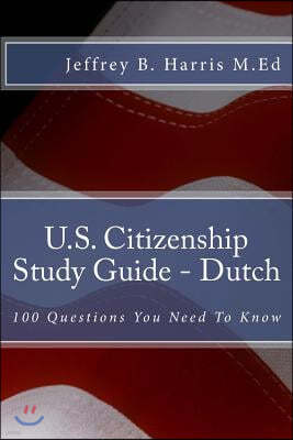 U.S. Citizenship Study Guide - Dutch: 100 Questions You Need To Know