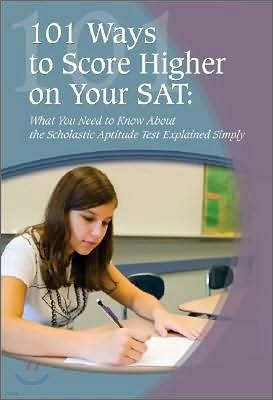 101 Ways to Score Higher on Your SAT Reasoning Test: What You Need to Know Explained Simply