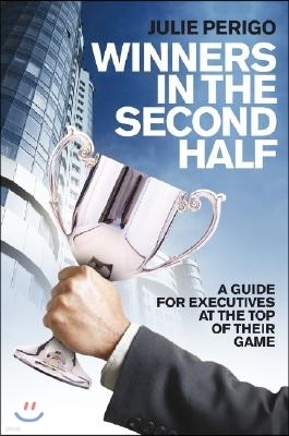 Winners in the Second Half: A Guide for Executives at the Top of Their Game