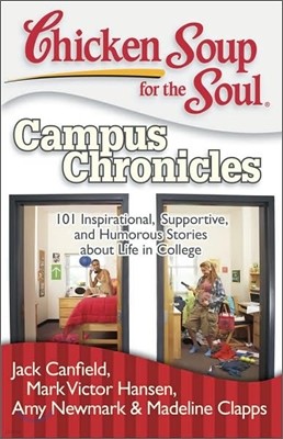 Chicken Soup for the Soul: Campus Chronicles: 101 Inspirational, Supportive, and Humorous Stories about Life in College