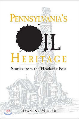 Pennsylvania's Oil Heritage:: Stories from the Headache Post