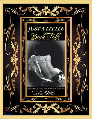 Just A Little Back Talk: A Journey Of Faith, Femininity and Fortitude