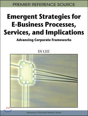 Emergent Strategies for E-Business Processes, Services, and Implications: Advancing Corporate Frameworks