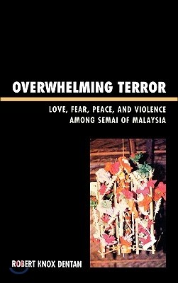 Overwhelming Terror: Love, Fear, Peace, and Violence Among Semai of Malaysia