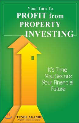 Your Turn to Profit from Property Investing: Its Time You Secure Your Financial Future