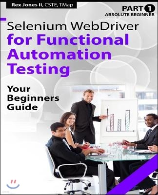 Absolute Beginner (Part 1) Selenium WebDriver for Functional Automation Testing: Your Beginners Guide (Black & White Edition)