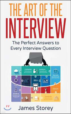 Interview: The Art of the Interview: The Perfect Answers to Every Interview Question