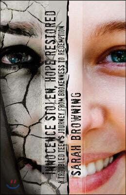Innocence Stolen, Hope Restored: A Troubled Teens Journey from Brokenness to Redemption