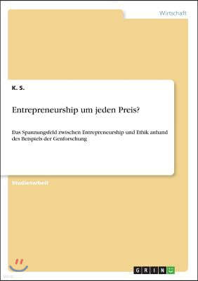 Entrepreneurship um jeden Preis?: Das Spannungsfeld zwischen Entrepreneurship und Ethik anhand des Beispiels der Genforschung