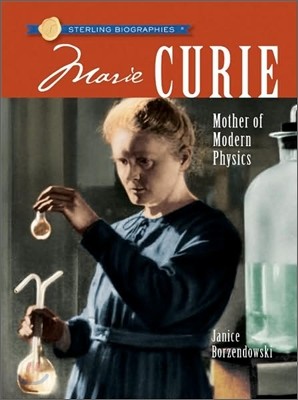 Sterling Biographies(r) Marie Curie: Mother of Modern Physics