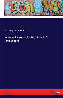 Kunst Und Kunstler Des 16., 17. Und 18. Jahrhunderts