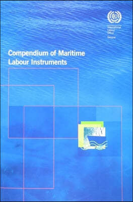 Compendium of Maritime Labour Instruments: Maritime Labour Convention, 2006; Seafarers' Identity Documents (Revised) Convention, 2003; Work in Fishing