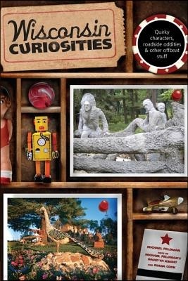 Wisconsin Curiosities: Quirky Characters, Roadside Oddities & Other Offbeat Stuff, Third Edition