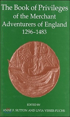 The Book of Privileges of the Merchant Adventurers of England, 1296-1483