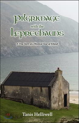 Pilgrimage with the Leprechauns: A True Story of a Mystical Tour of Ireland