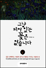 그냥 피어 있는 꽃은 없습니다
